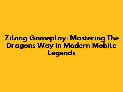 Zilong Gameplay: Mastering The Dragon's Way In Modern Mobile Legends