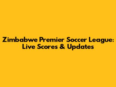 Zimbabwe Premier Soccer League: Live Scores & Updates