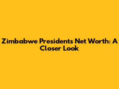Zimbabwe President's Net Worth: A Closer Look