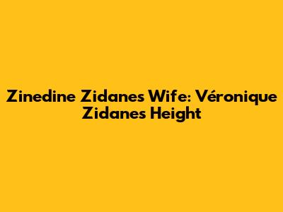 Zinedine Zidane's Wife: Véronique Zidane's Height