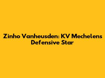 Zinho Vanheusden: KV Mechelen's Defensive Star
