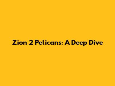 Zion 2 Pelicans: A Deep Dive