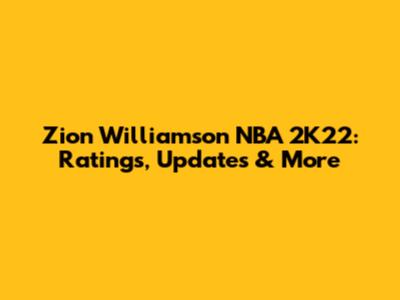 Zion Williamson NBA 2K22: Ratings, Updates & More