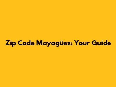 Zip Code Mayagüez: Your Guide