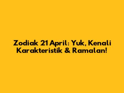 Zodiak 21 April: Yuk, Kenali Karakteristik & Ramalan!
