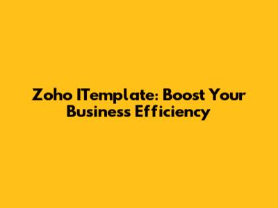 Zoho ITemplate: Boost Your Business Efficiency