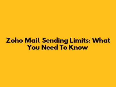 Zoho Mail Sending Limits: What You Need To Know
