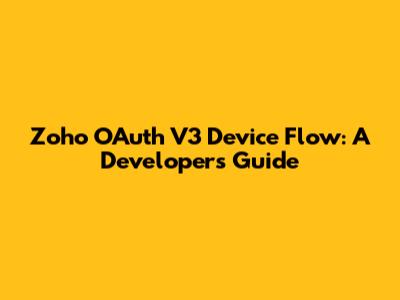 Zoho OAuth V3 Device Flow: A Developer's Guide