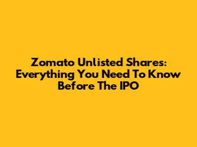 Zomato Unlisted Shares: Everything You Need To Know Before The IPO