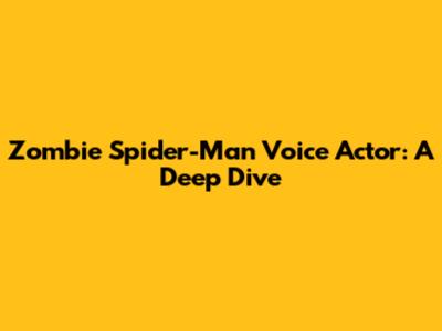 Zombie Spider-Man Voice Actor: A Deep Dive