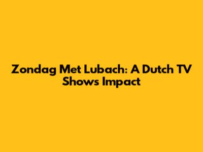 Zondag Met Lubach: A Dutch TV Show's Impact