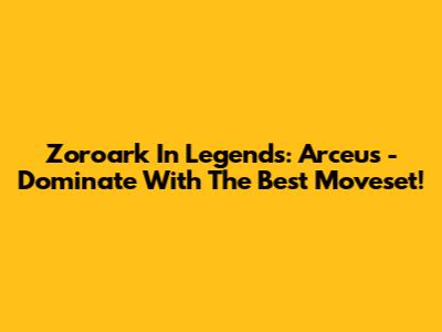 Zoroark In Legends: Arceus - Dominate With The Best Moveset!