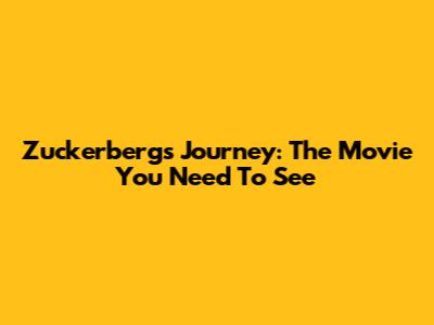 Zuckerberg's Journey: The Movie You Need To See