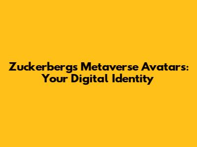 Zuckerberg's Metaverse Avatars: Your Digital Identity