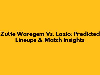 Zulte Waregem Vs. Lazio: Predicted Lineups & Match Insights