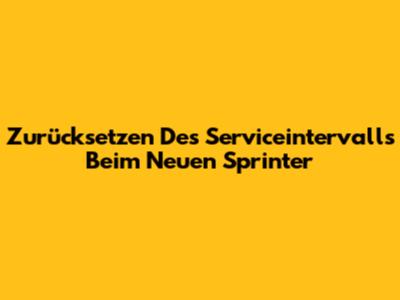 Zurücksetzen Des Serviceintervalls Beim Neuen Sprinter