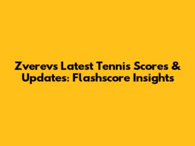 Zverev's Latest Tennis Scores & Updates: Flashscore Insights