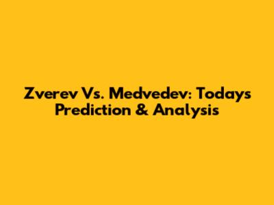 Zverev Vs. Medvedev: Today's Prediction & Analysis